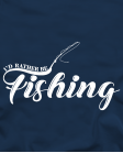 I'd rather be fishing I'd rather be fishing